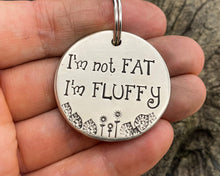 Load image into Gallery viewer, Funny dog tag, hand stamped with 'I'm not fat..I'm fluffy'