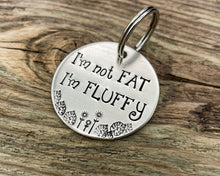 Load image into Gallery viewer, Funny dog tag, hand stamped with 'I'm not fat..I'm fluffy'
