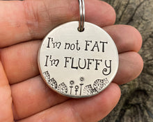 Load image into Gallery viewer, Funny dog tag, hand stamped with &#39;I&#39;m not fat..I&#39;m fluffy&#39;

